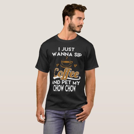 I Just Want To Sip Coffee & Pet My Chow Chow T-shirt (Voorkant volledig)