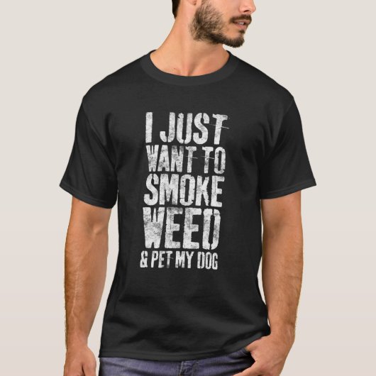I Just Want To Smoke Weed And Pet My Dog Dog Lover T-shirt (Voorkant)