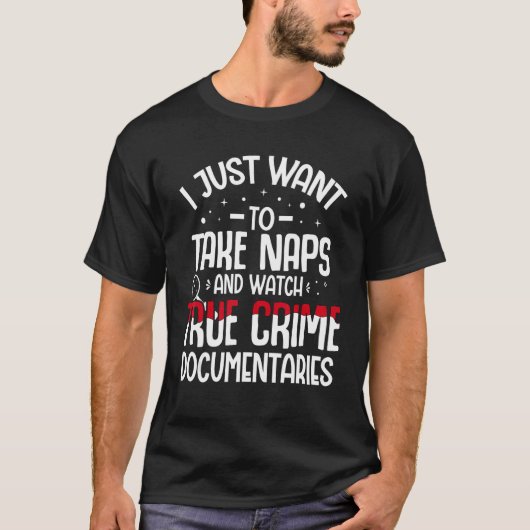 I Just Want To Take Naps And Watch True Crime Docu T-shirt (Voorkant)
