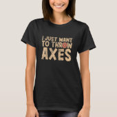 I just want to throw axes throwing hatchet lumberj t-shirt (Voorkant)