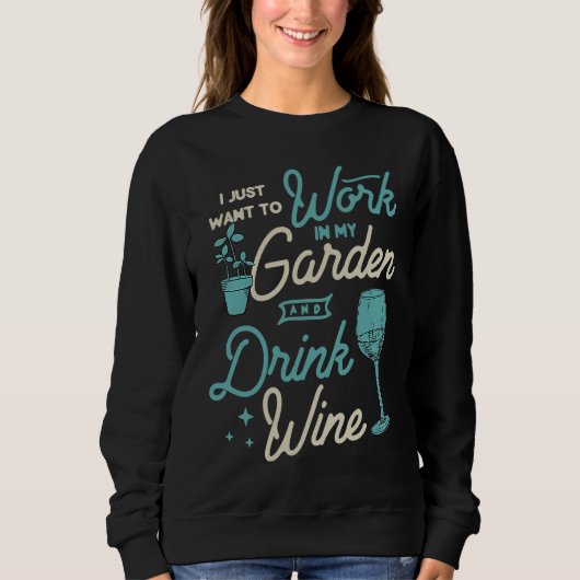 I Just Want To Work In My Garden And Drink Wine Cu Trui (Voorkant)