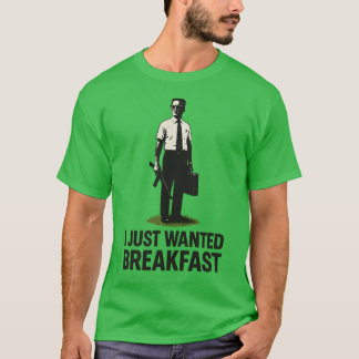 I JUST WANTED BREAKFAST T-SHIRT