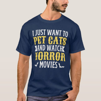 I Just Wanto Pet Cats And Watch Horror Movies fami T-shirt