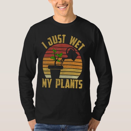 I Just Wet My Plants Gardening & Plant Lover Garde T-shirt (Voorkant)
