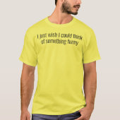 i just wish i could think of something funny t-shirt (Voorkant)