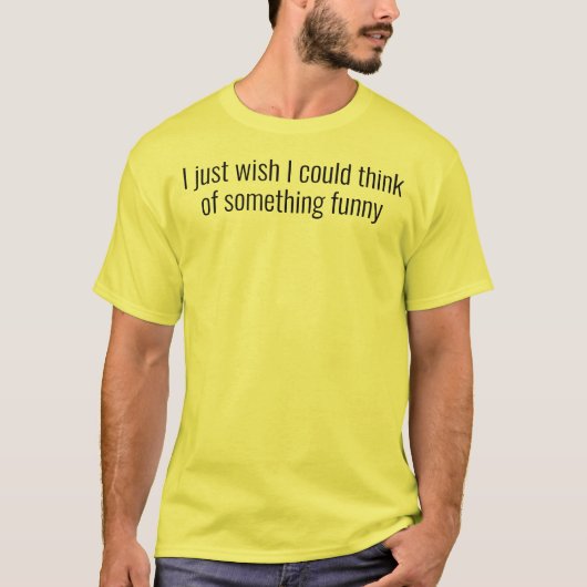 i just wish i could think of something funny t-shirt (Voorkant)