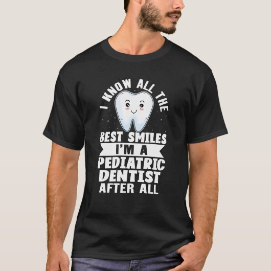 I Know All The Best Smiles I'm A Pediatric Dentist T-shirt (Voorkant)