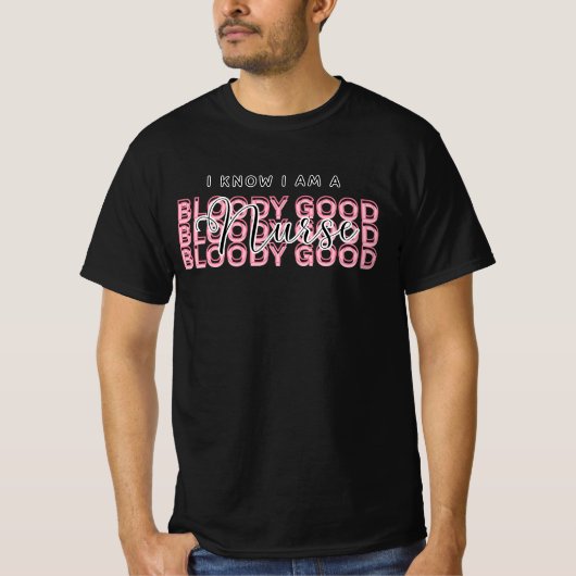 I Know I Am a Bloody Good Nurse Shirt – Funny gift (Voorkant)