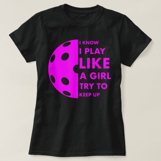 I KNOW I PLAY LIKE A GIRL TRY TO KEEP UP Picklebal T-shirt (Design voorkant)