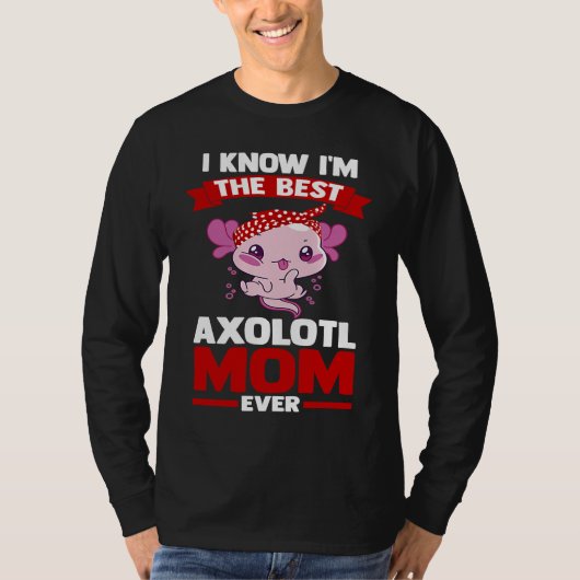 I know I'm the best axolotl mom ever Axolotls T-shirt (Voorkant)