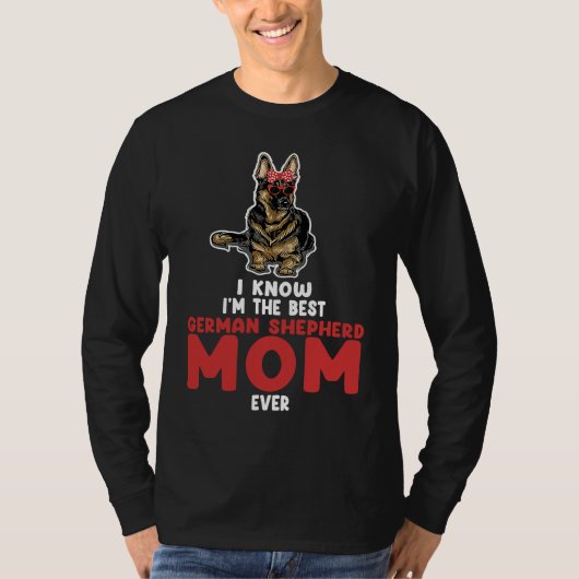 I know I'm the best German shepherd mom ever germa T-shirt (Voorkant)