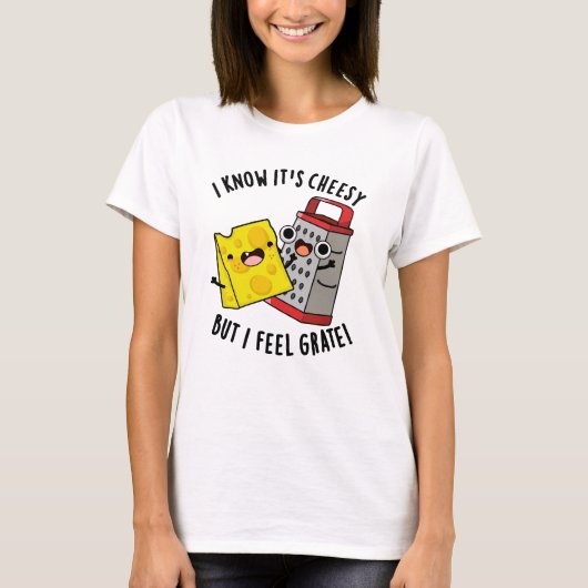 I Know It's Cheesy But I Feel Grate Cheese Pun T-shirt (Voorkant)