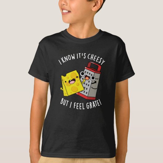 I Know It's Cheesy But I Feel Grate Dark BG T-shirt (Voorkant)