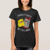 I Know It's Cheesy But I Feel Grate Dark BG T-shirt (Voorkant)