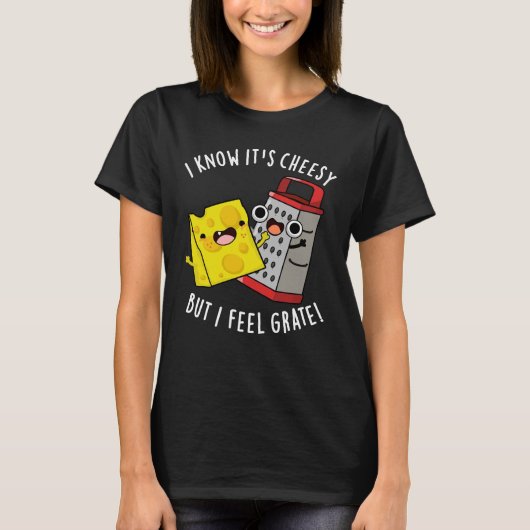 I Know It's Cheesy But I Feel Grate Dark BG T-shirt (Voorkant)