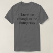 I Know Just Enough To Be Dangerous 1 T-shirt (Design voorkant)