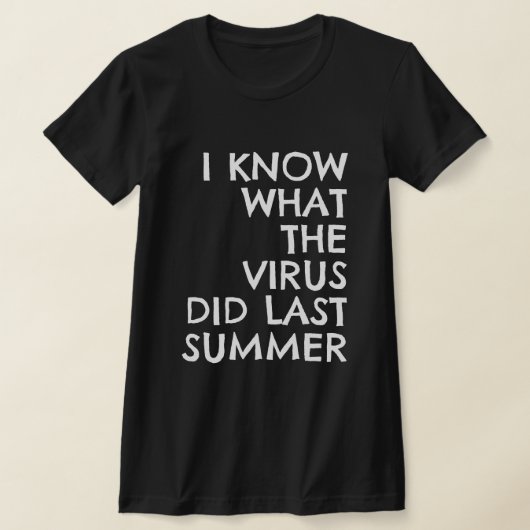 I KNOW WHAT THE VIRUS DID LAST SUMMER T-SHIRT (Laagn)