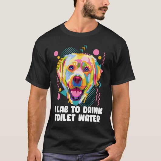 I Lab to Drink Toilet Water  Labrador Retriever Hu T-shirt (Voorkant)