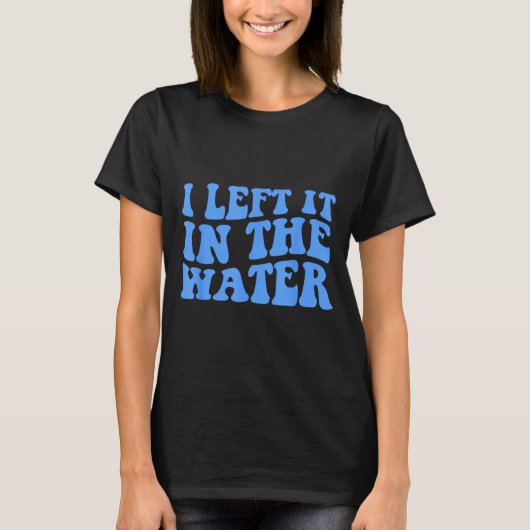 I Left It In The Water Christian Baptism Quote T-shirt (Voorkant)