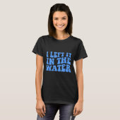 I Left It In The Water Christian Baptism Quote T-shirt (Voorkant volledig)