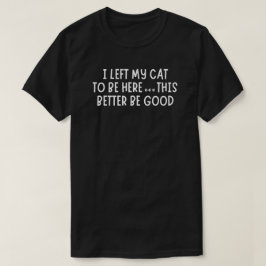 I Left My Cat To Be Here Funny  – Sarcastic Cat T-shirt