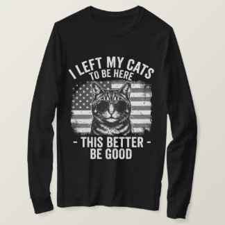 I Left My Cats At Home To Be Here Funny Cat Lover  T-shirt