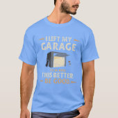 I Left My GarageoBe Here Funny Car Mechanic joke f T-shirt (Voorkant)