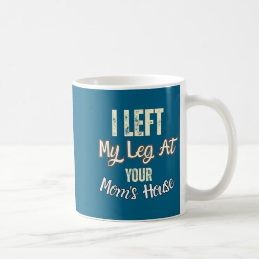 I Left My Leg At Your Mom's House Funny Quote  Koffiemok (Rechts)