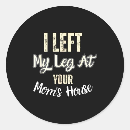 I Left My Leg At Your Mom's House Funny Quote  Ronde Sticker (Voorkant)