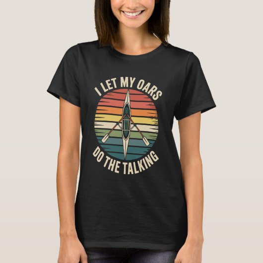 I Let My Oars Do The Talking Rower Funny Rowing T-shirt (Voorkant)