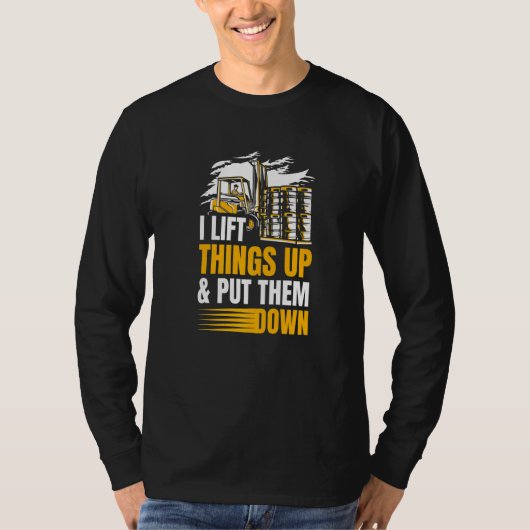 I Lift Things Up And Put Them Down Warehouse Forkl T-shirt (Voorkant)