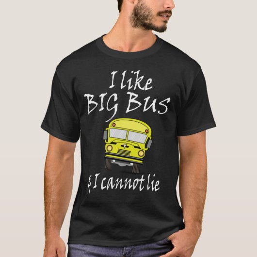 I like big bus & I can not lie   Saying T-shirt (Voorkant)