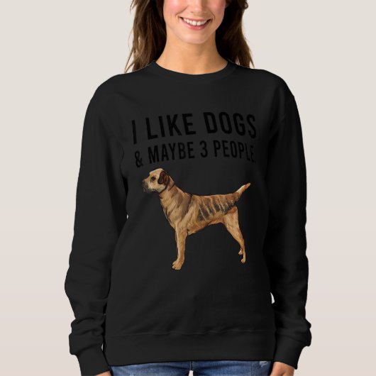 I Like Border Terrier Dogs And Maybe 3 People Trui (Voorkant)