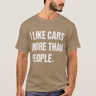 I like cars more than people Fun T-shirt