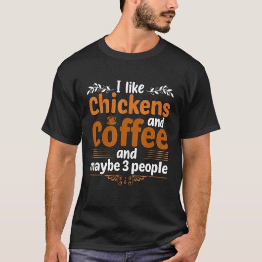 I Like Chickens And Coffee And Maybe Three People  T-shirt (Voorkant)