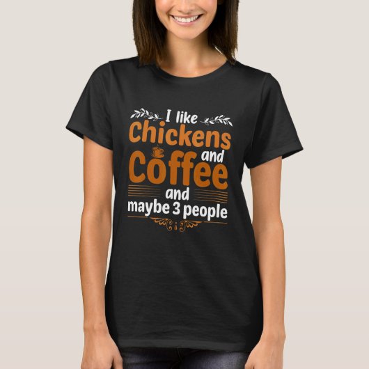 I Like Chickens And Coffee And Maybe Three People  T-shirt (Voorkant)