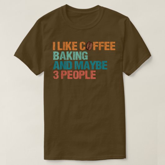 I Like Coffee Baking And Maybe Like 3 People Funny T-shirt (Design voorkant)