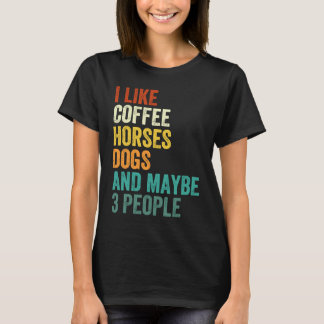 I Like Coffee Horses Dogs And Maybe 3 People Vint T-shirt