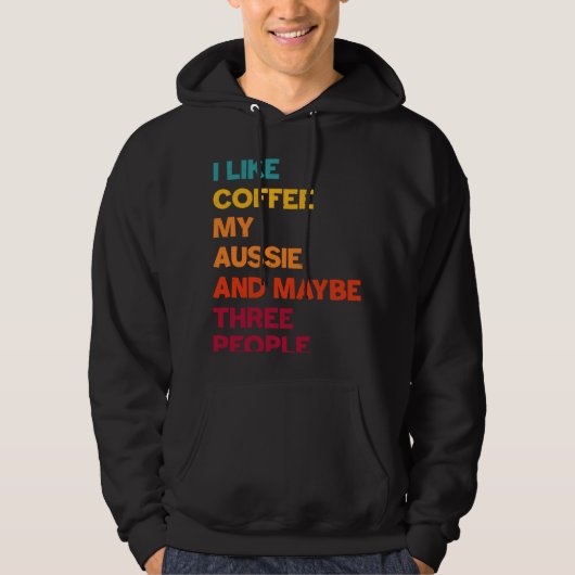 I Like Coffee My Aussie and Maybe Three People Ret Hoodie (Voorkant)