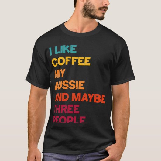 I Like Coffee My Aussie and Maybe Three People Ret T-shirt (Voorkant)