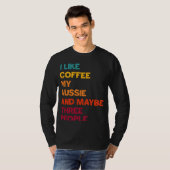 I Like Coffee My Aussie and Maybe Three People Ret T-shirt (Voorkant volledig)