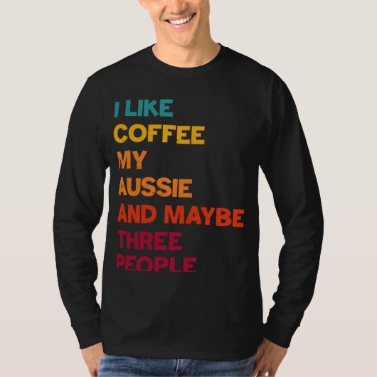 I Like Coffee My Aussie and Maybe Three People Ret T-shirt (Voorkant)