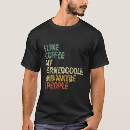 I Like Coffee My Bernedoodle And Maybe 3 People T-shirt (Voorkant)