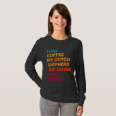 I Like Coffee My Dutch Shepherd and Maybe Three Pe T-shirt (Voorkant volledig)