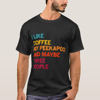 I Like Coffee My Peekapoo Dog And Maybe Three T-shirt