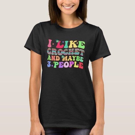 I Like Crochet And Maybe 3 People Groovy Yarn Croc T-shirt (Voorkant)