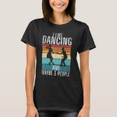 I like Dancing and maybe 3 People Dancing Love Dan T-shirt (Voorkant)