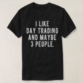 I Like Day Trading and Maybe 3 People Funny Stock T-shirt (Design voorkant)