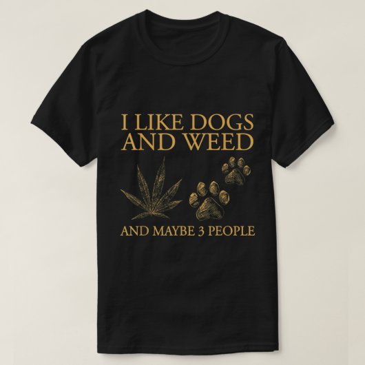 I Like Dogs And Weed And Maybe 3 People  T-shirt (Design voorkant)
