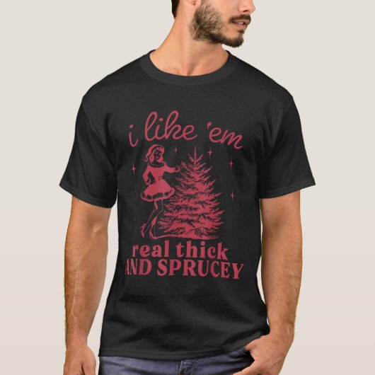 I Like em Real Thick And Sprucey Retro Christmas T T-shirt (Voorkant)